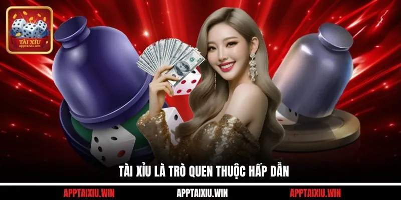 Tài xỉu là trò quen thuộc hấp dẫn