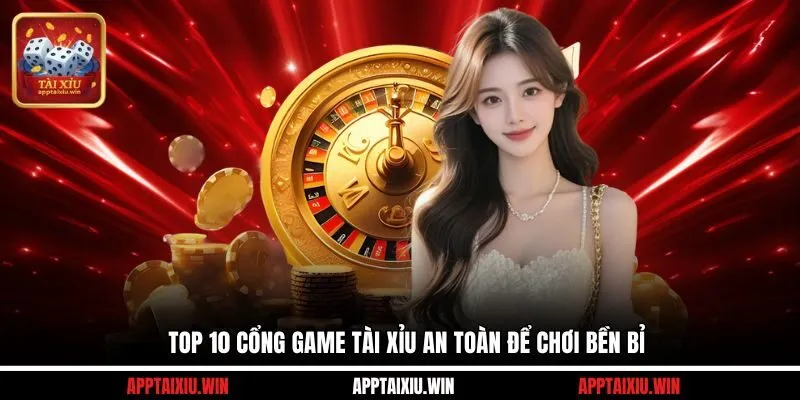 Top 10 cổng game tài xỉu an toàn để chơi bền bỉ